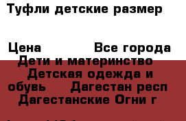 Туфли детские размер33 › Цена ­ 1 000 - Все города Дети и материнство » Детская одежда и обувь   . Дагестан респ.,Дагестанские Огни г.